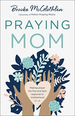 9780764238468 Praying Mom : Making Prayer The First And Best Response To Motherhood