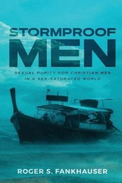 9780998138565 Stormproof Men : Sexual Purity For Christian Men In A Sex-Saturated World