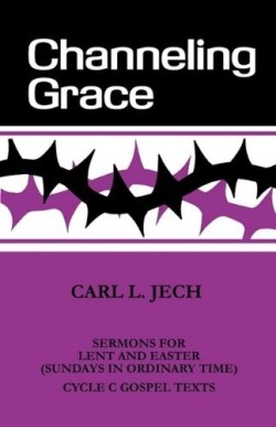 9781556730542 Channeling Grace : Sermons For Lent And Easter Sundays In Ordinary Time Cyc