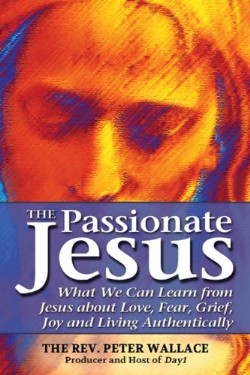 9781594733932 Passionate Jesus : What We Can Learn From Jesus About Love Fear Grief Joy A