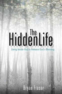9781597816151 Hidden Life : Living Inside Out To Release Gods Blessing