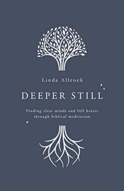 9781784984472 Deeper Still : Finding Clear Minds And Full Hearts Through Biblical Meditat