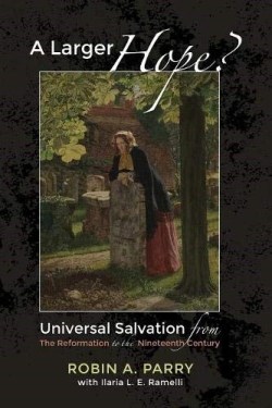 9781498200400 Larger Hope : Universal Salvation From The Reformation To The Nineteenth Ce