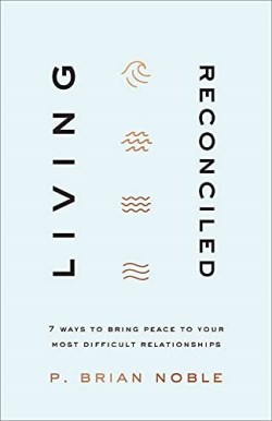 9781540902023 Living Reconciled : 7 Ways To Bring Peace To Your Most Difficult Relationsh