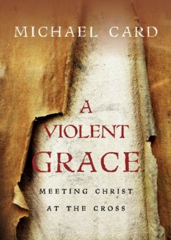9780830837724 Violent Grace : Meeting Christ At The Cross